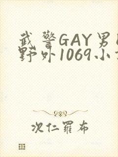 武警GAY男同野外1069小说