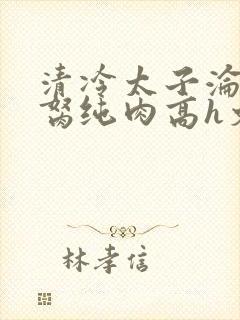 清冷太子沦为禁胬纯肉高h文