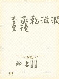 李承乾滋润长孙皇后