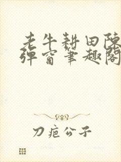 老牛耕田陈雪无弹窗笔趣阁