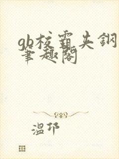 gb校霸夹钢笔笔趣阁