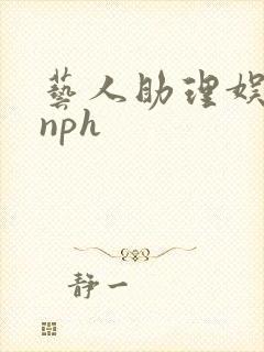 艺人助理娱乐圈nph