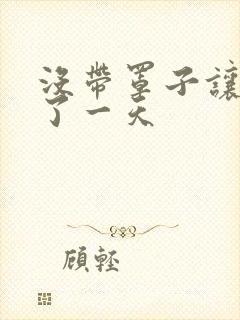 没带罩子让他C了一天