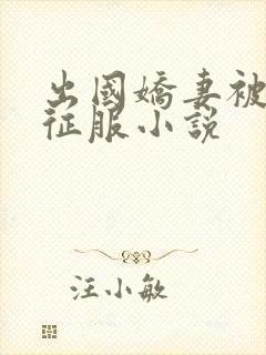 出国娇妻被黑人征服小说