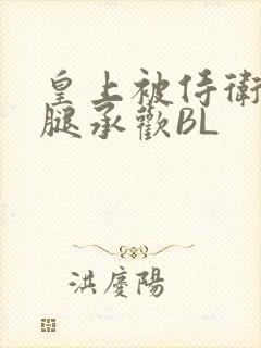 皇上被侍卫抵开腿承欢BL