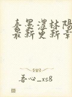 秦墨浓林阳免费最新更新章节