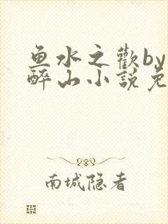 鱼水之欢by狄醉山小说免费阅读