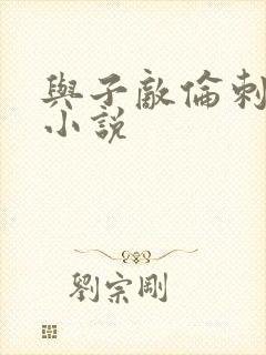 与子敌伦刺激的小说