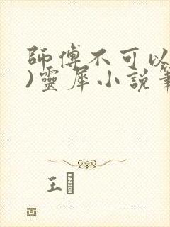 师傅不可以(限)灵犀小说笔趣阁
