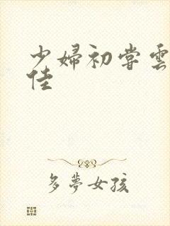 少妇初尝云雨柔佳