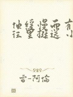 他缓慢而有力的往里挺送 小说