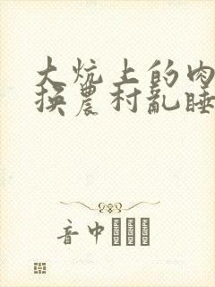 大炕上的肉体交换农村乱睡