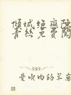 倾城绝恋陈叔楚青丝免费阅读