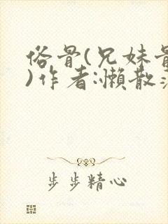 俗骨(兄妹骨科)作者:懒散蒲公英