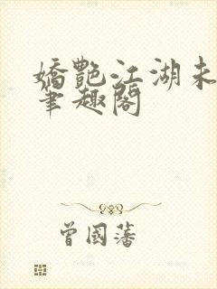 娇艳江湖未删节笔趣阁