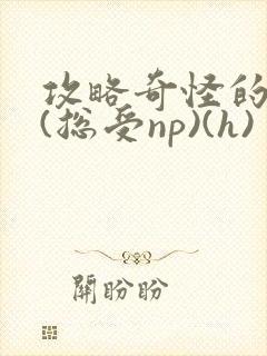 攻略奇怪的世界(总受np)(h)