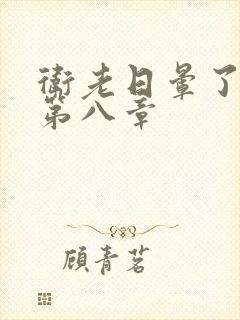 卫老日晕了淑蓉第八章