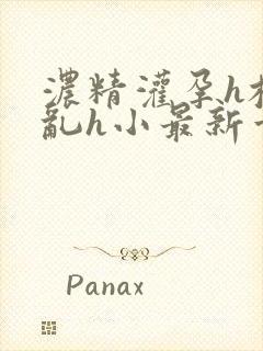 浓精灌孕h校园乱h小最新章节