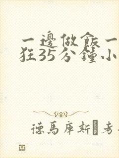 一边做饭一边躁狂35分钟小说