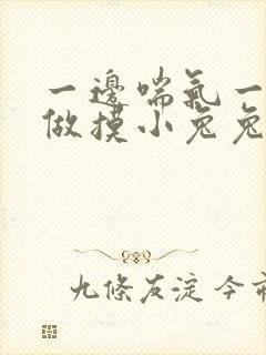 一边喘气一边叫做摸小兔兔作文