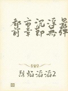 都市沉浮最新超前章节无弹窗下载