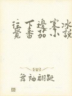 往下边塞冰棒感觉番茄小说