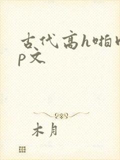 古代高h啪肉np文