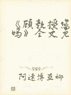 《顾教授您睡了吗》全文免费阅读