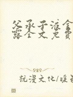 父承子液金银花露全文免费阅读笔趣阁