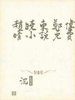 赵晓东郑伟吴雪晴小说免费阅读