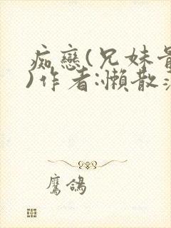 痴恋(兄妹骨科)作者:懒散蒲公英