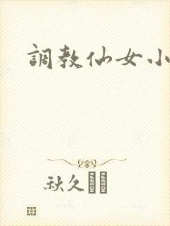 调教仙女小说