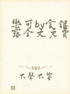 乐可by金银花露全文免费阅读