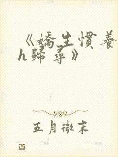 《娇生惯养4ph归寻》