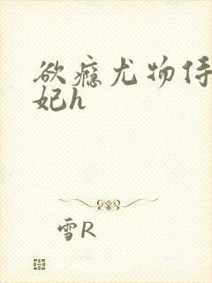 欲瘾尤物侍卫蕊妃h