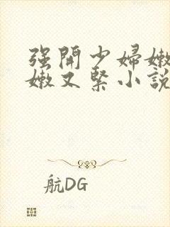 强开少妇嫩苞又嫩又紧小说