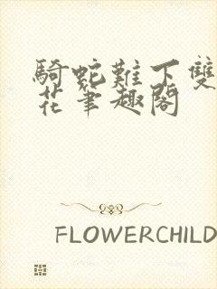 骑蛇难下双金银花笔趣阁