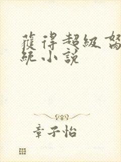 获得超级胬肉系统小说