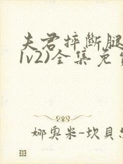 夫君摔断腿后(1v2)全集免费阅读