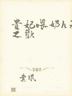 贵妃喂奶h承宠之欢