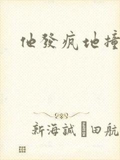 他发疯地撞着他