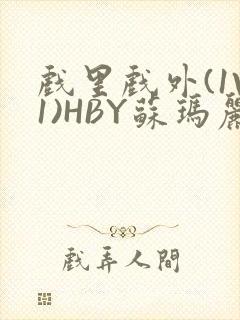 戏里戏外(1V1)HBY苏玛丽全文免费阅读