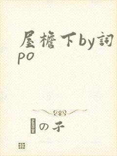 屋檐下by词枝po