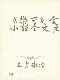 《乐可》金银花小说全文免费阅读