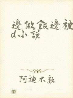 边做饭边被躁bd小说