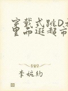 穿戴式跳D放在里面逛超市作文