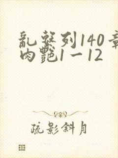 乱系列140章肉艳1一12