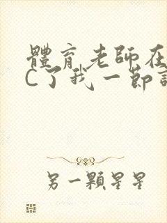 体育老师在单杠C了我一节课网