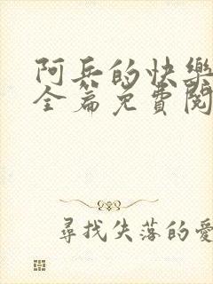 阿兵的快乐生活全篇免费阅读