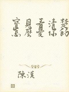 宝贝看清楚我是怎么爱你的小说